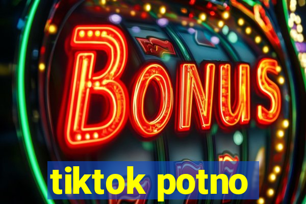 tiktok potno